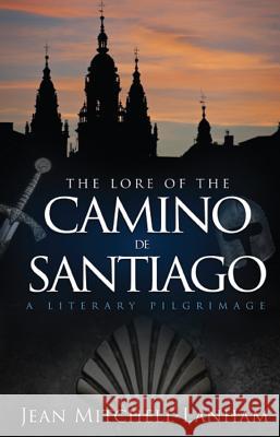 The Lore of the Camino de Santiago: A Literary Pilgrimage Jean Mitchell-Lanham 9781634133333 Two Harbors Press - książka