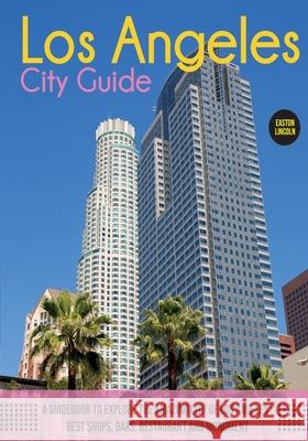 The Los Angeles City Guide: A Guidebook to Explore the Amazing City Of Los Angeles: Best Shops, Bars, Restaurant And Monument. Easton Lincoln 9781803061924 Easton Lincoln - książka