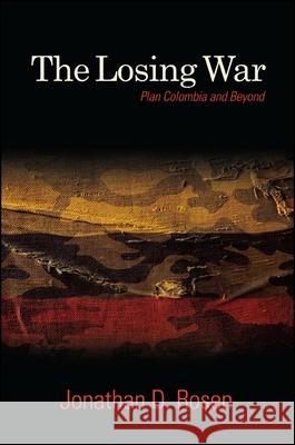 The Losing War: Plan Colombia and Beyond Jonathan D. Rosen 9781438452982 State University of New York Press - książka