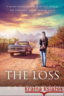 The Loss: A Heart Wrenching Tale of Life, Love & The Strength to get up Again Katt Rose 9781999399405 Country Roads Publishing - książka