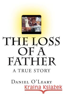 The Loss of a Father: A True Story Daniel O'Leary 9781500601584 Createspace - książka