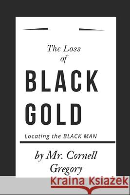 The loss of BLACK GOLD: Locating the BLACK MAN Cornell Gregory 9781973442943 Independently Published - książka