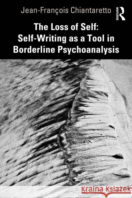 The Loss of Self: Self-Writing as a Tool in Borderline Psychoanalysis Jean-Francois Chiantaretto 9781032893846 Routledge - książka