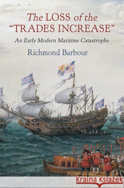 The Loss of the Trades Increase: An Early Modern Maritime Catastrophe Barbour, Richmond 9780812252774 University of Pennsylvania Press - książka