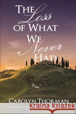 The Loss of What We Never Had Carolyn Thorman 9781684334094 Black Rose Writing - książka