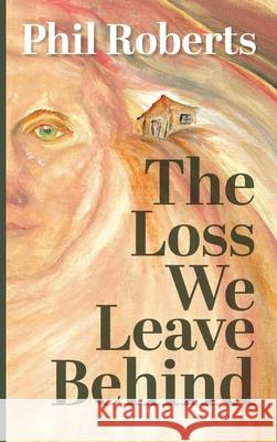 The Loss We Leave Behind Phil Roberts 9781923443761 Green Hill Publishing - książka