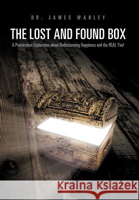 The Lost and Found Box: A Provocative Exploration about Rediscovering Happiness and the Real You! Wadley, James 9781468543551 Authorhouse - książka