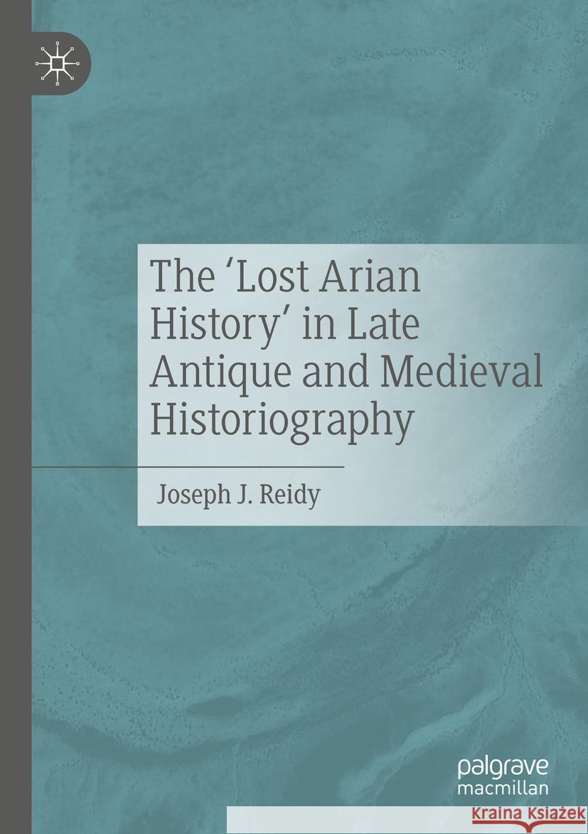 The 'Lost Arian History' in Late Antique and Medieval Historiography Joseph J 9783031554469 Palgrave MacMillan - książka