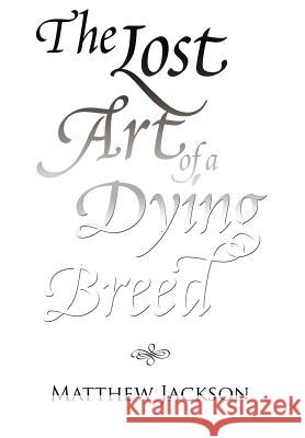 The Lost Art of a Dying Breed Matthew Jackson 9781465370471 Xlibris Corporation - książka