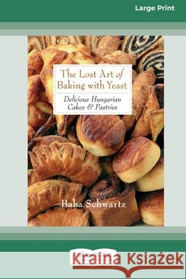 The Lost Art of Baking with Yeast & Pastries: Delicious Hungarian Cakes [Standard Large Print 16 Pt Edition] Baba Schwartz 9780369321794 ReadHowYouWant - książka