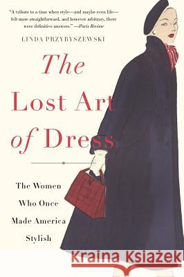 The Lost Art of Dress: The Women Who Once Made America Stylish Linda Przybyszewski 9780465066865 Basic Books (AZ) - książka