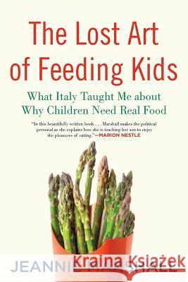 The Lost Art of Feeding Kids: What Italy Taught Me about Why Children Need Real Food Jeannie Marshall 9780807061176 Beacon Press (MA) - książka