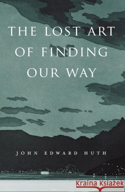 The Lost Art of Finding Our Way John Edward Huth 9780674088078 Belknap Press - książka