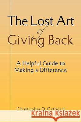 The Lost Art of Giving Back Christopher D. Cathcart 9781425726614 Xlibris Corporation - książka