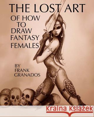 The lost art of how to draw fantasy females Granados, Frank 9781477486603 Createspace - książka