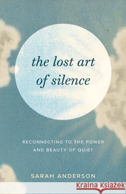 The Lost Art of Silence: Reconnecting to the Power and Beauty of Quiet Sarah Anderson 9781645472162 Shambhala Publications Inc - książka