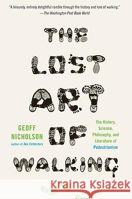 The Lost Art of Walking: The History, Science, and Literature of Pedestrianism Geoff Nicholson 9781594484032 Riverhead Books - książka