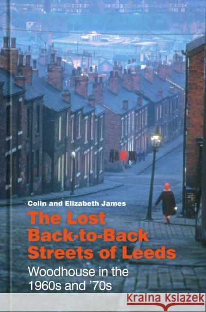 The Lost Back-to-Back Streets of Leeds: Woodhouse in the 1960s and '70s Elizabeth James 9781803995144 The History Press Ltd - książka