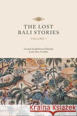 The Lost Bali Stories: Volume I Leslie Anne Franklin Natasha Berting Ketut Swardana 9780578357812 Leslie Anne Franklin - książka