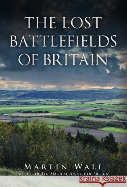 The Lost Battlefields of Britain Martin Wall 9781445697086 Amberley Publishing - książka