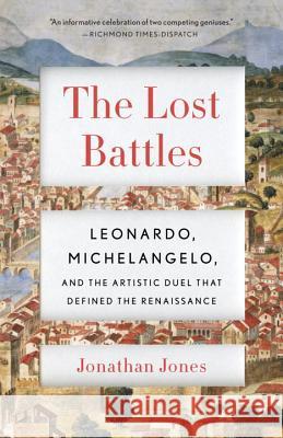 The Lost Battles: Leonardo, Michelangelo, and the Artistic Duel That Defined the Renaissance Jonathan Jones 9780307741783 Vintage Books - książka