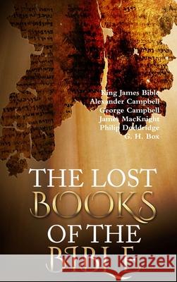 The Lost Books of the Bible King James Bible, Alexander Campbell, George Campbell, James MacKnight, Philip Doddridge, G. H. Box 9781329443723 Lulu.com - książka