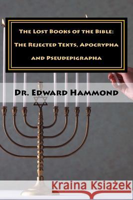 The Lost Books of the Bible: The Rejected Texts, Apocrypha and Pseudepigrapha Dr Edward Hammond 9781466470446 Createspace - książka