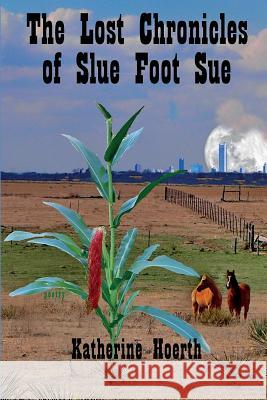 The Lost Chronicles of Slue Foot Sue: And Other Tales of the Legendary Katherine Hoerth 9780998736419 Angelina River Press - książka