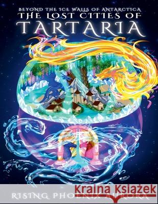 The Lost Cities of Tartaria: Beyond The Ice Walls of Antarctica Rising Phoenix Aurora 9781735854274 Rising Phoenix Aurora - książka