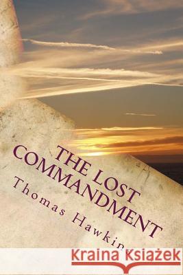 The Lost Commandment: Most of Christendom teaches and obeys eight of the Ten Commandments. The Seventh day Adventists teach and obey nine of Hawkins, Thomas A., Jr. 9781499142457 Createspace - książka
