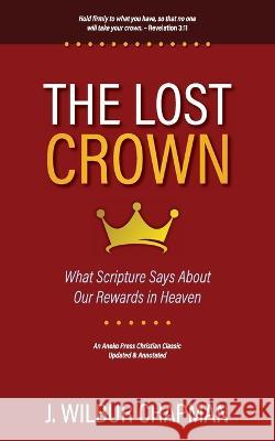 The Lost Crown: What Scripture Says About Our Rewards in Heaven J Wilbur Chapman P Miller  9781622459285 Aneko Press - książka
