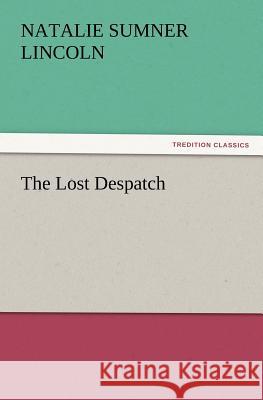 The Lost Despatch Natalie Sumner Lincoln 9783847240211 Tredition Classics - książka