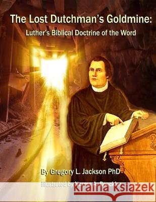 The Lost Dutchman's Goldmine: Luther's Biblical Doctrine of the Word Dr Gregory L. Jackson Norma a. Boeckler 9781544700649 Createspace Independent Publishing Platform - książka