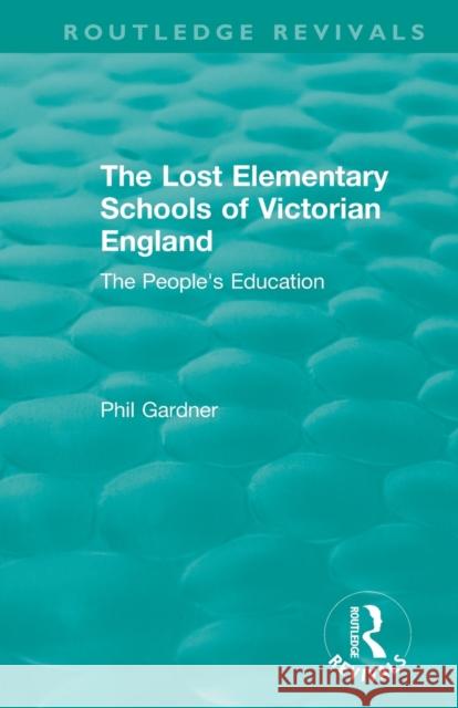 The Lost Elementary Schools of Victorian England: The People's Education Philip Gardner 9781138545212 Routledge - książka
