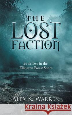 The Lost Faction: Book Two in the Ellington Forest Series Alex K Warren 9781546271444 Authorhouse - książka