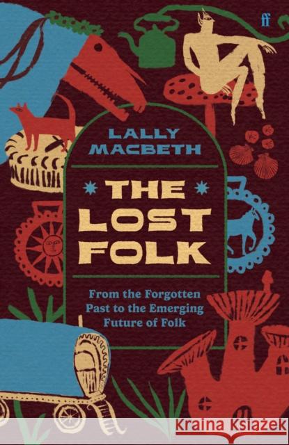 The Lost Folk: From the Forgotten Past to the Emerging Future of Folk Lally MacBeth 9780571388301 Faber & Faber - książka