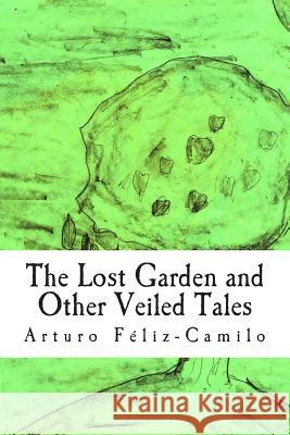 The Lost Garden and Other Veiled Tales: English Special Edition Arturo Feliz-Camilo Ana Camila Feliz-Gil 9781479116225 Createspace - książka