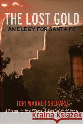The Lost Gold: An Elegy for Santa Fe Tori Warner Shepard 9780692487471 Tori Warner Shepard - książka