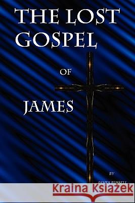 The Lost Gospel of James: A New Testament of Jesus of Galilee Russell James, Marie Carole 9780916367596 James Russell - książka