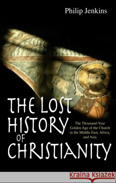 The Lost History of Christianity: The Thousand-Year Golden Age of the Church in the Middle East, Africa and Asia Jenkins, Philip 9780745953670 LION PUBLISHING PLC - książka