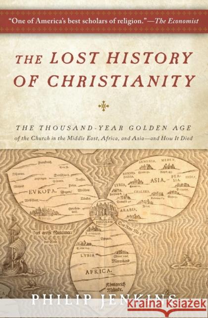 The Lost History of Christianity: The Thousand-Year Golden Age of the Church in the Middle East, Africa, and Asia--And How It Died Philip Jenkins 9780061472817 HarperOne - książka