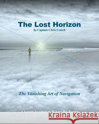 The Lost Horizon: History of Navigation/Poetry of the Sea Christian C. Couch 9780982941522 Compass Headings Publishing - książka