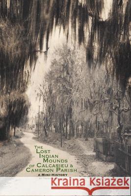 The Lost Indian Mounds of Calcasieu & Cameron Parish: A Mini-History Trent Gremillion 9781794884526 Lulu.com - książka