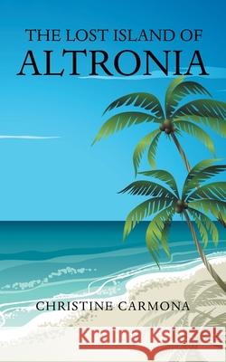 The Lost Island of Altronia Christine Carmona 9781665528368 Authorhouse - książka