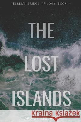 The Lost Islands: Teller's Bridge: Book 1 Noah Brown   9798437920053 Independently Published - książka
