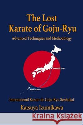 The Lost Karate of Goju-Ryu: Advanced Techniques and Methodology Eric Shahan Katsuya Izumikawa 9781300398769 Old Style Karate Publishing - książka