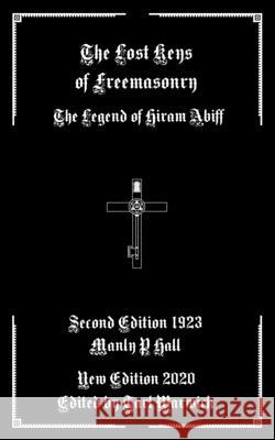 The Lost Keys of Freemasonry: The Legend of Hiram Abiff Tarl Warwick Manly P. Hall 9781660182695 Independently Published - książka