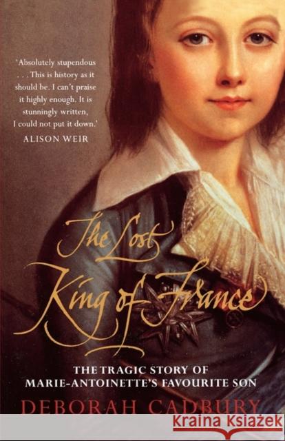 The Lost King of France: The Tragic Story of Marie-Antoinette's Favourite Son Deborah Cadbury 9780007333790 HarperCollins Publishers - książka