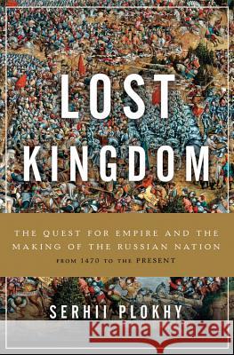 The Lost Kingdom: The Quest for Empire and the Making of the Russian Nation Serhii Plokhy 9780465098491 Basic Books - książka