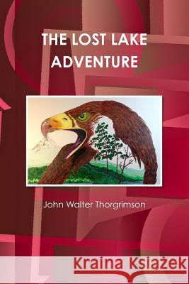 THE Lost Lake Adventure John Walter Thorgrimson 9781304964274 Lulu.com - książka